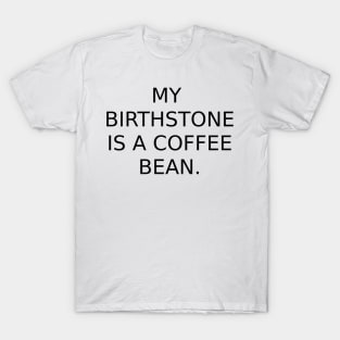 My birthstone is a Coffee Bean. T-Shirt